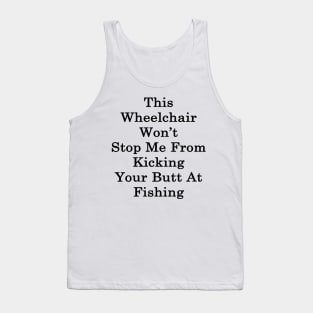 This Wheelchair Won't Stop Me From Kicking Your Butt At Fishing Tank Top